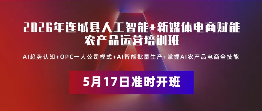 免费学AI+新媒体电商！2026连城县农产品运营实战班5月17日开班，AI助你直播带货增收