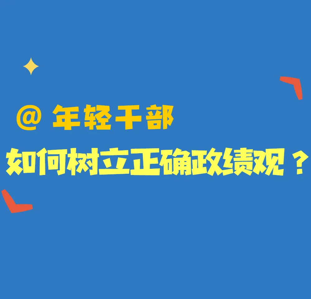 【树立和践行正确政绩观】@年轻干部 如何树立正确政绩观？